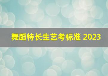 舞蹈特长生艺考标准 2023